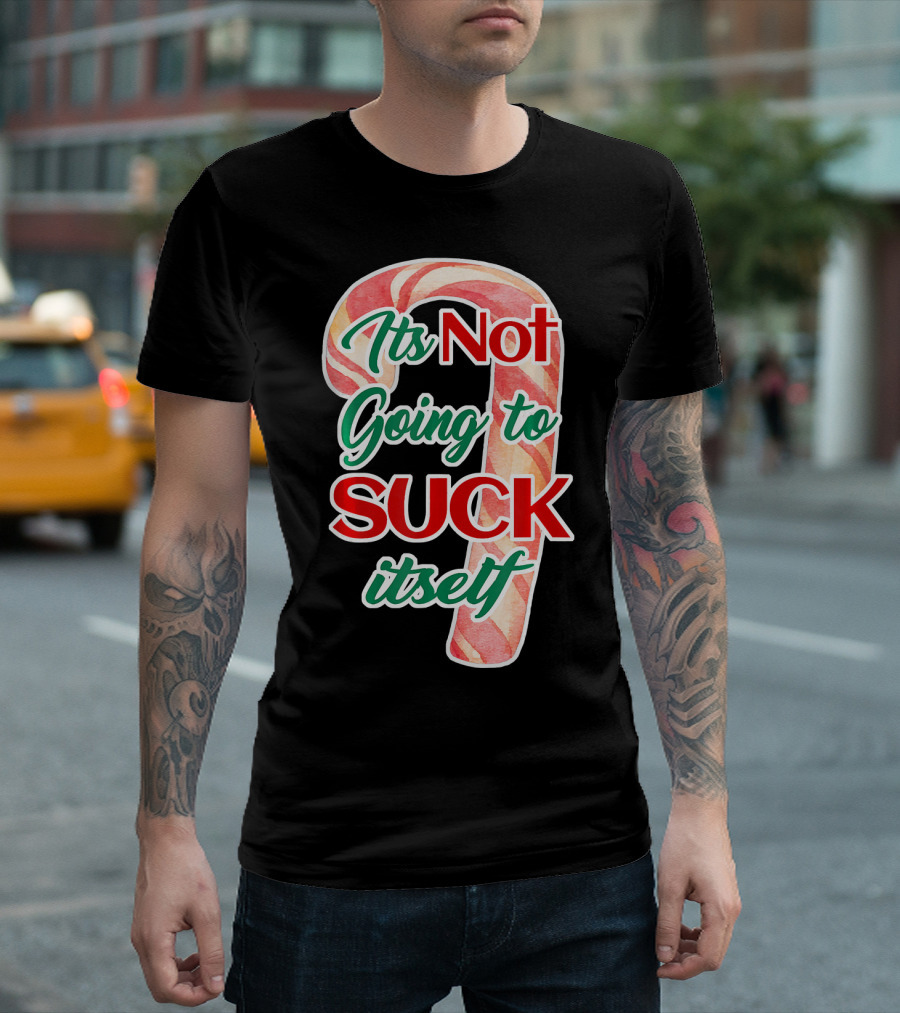 Its Not Going to Suck Itself Candy Cane Funny Christmas T-Shirt