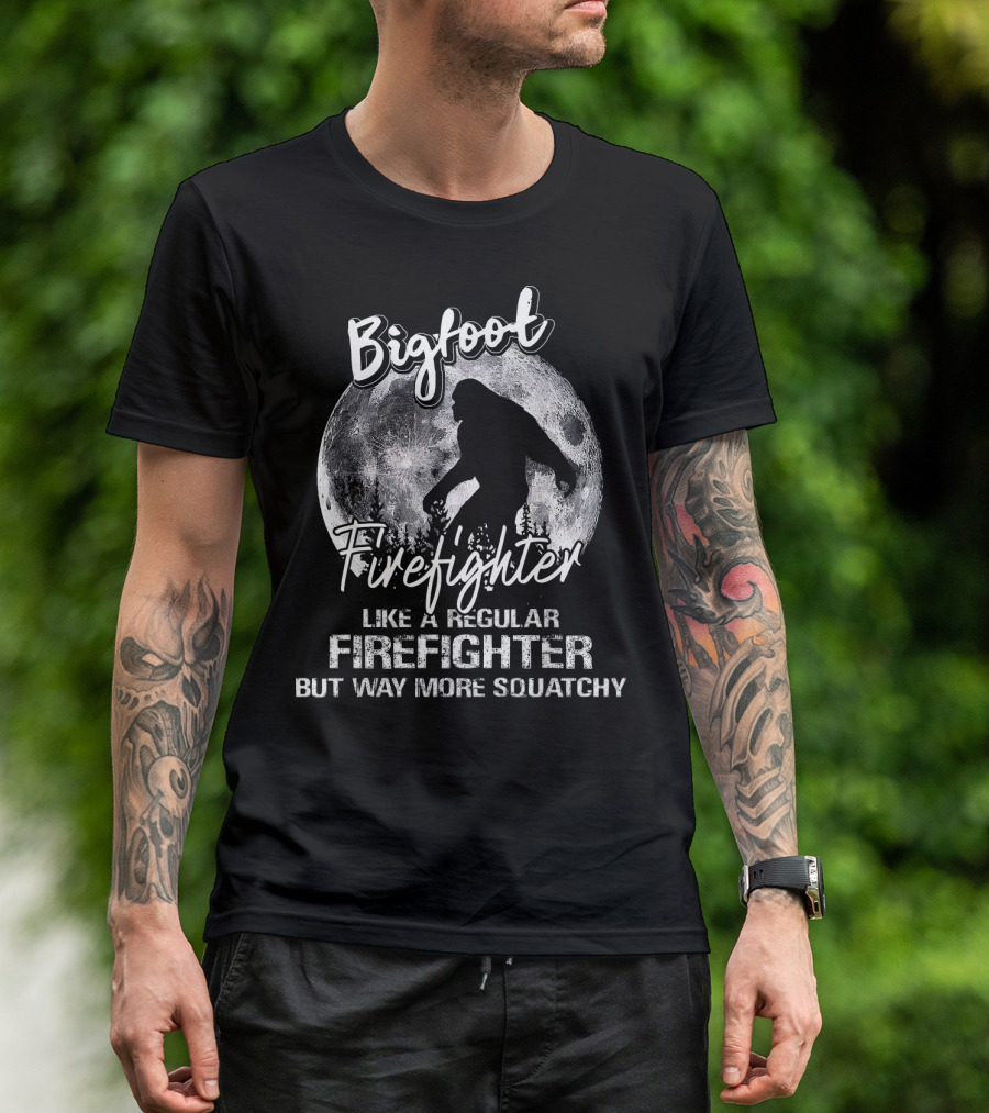 Bigfoot Firefighter Like A Regular Firefighter But Way More Squatchy T-Shirt