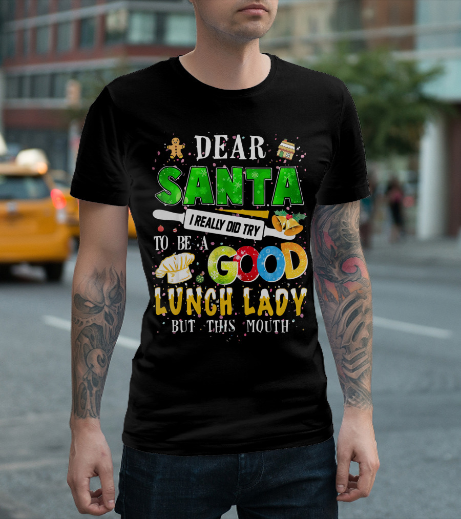 Dear Santa I Really Did Try to Be a Good Lunch Lady but This Mouth T-Shirt