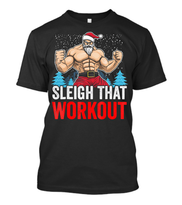 Sleigh That Workout Christmas Santa Fitness Motivation T-Shirt