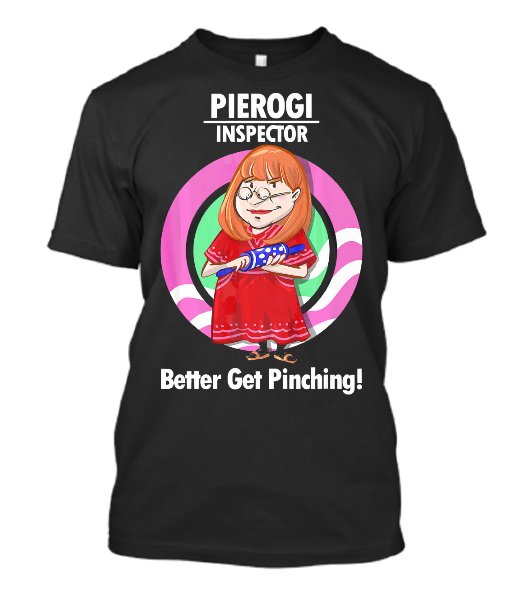 Pierogi Inspector Better Get Pinching Cute T-Shirt