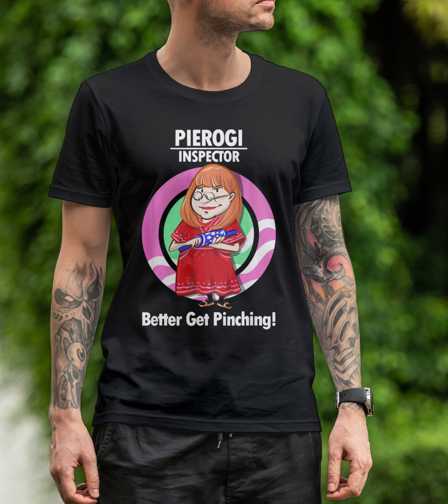 Pierogi Inspector Better Get Pinching Cute T-Shirt