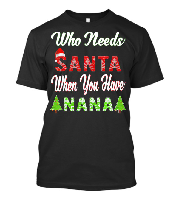 Who Needs Santa When You Have Nana Christmas Tree Santa Hat T-Shirt