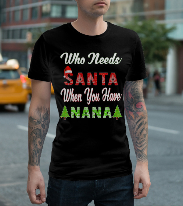 Who Needs Santa When You Have Nana Christmas Tree Santa Hat T-Shirt