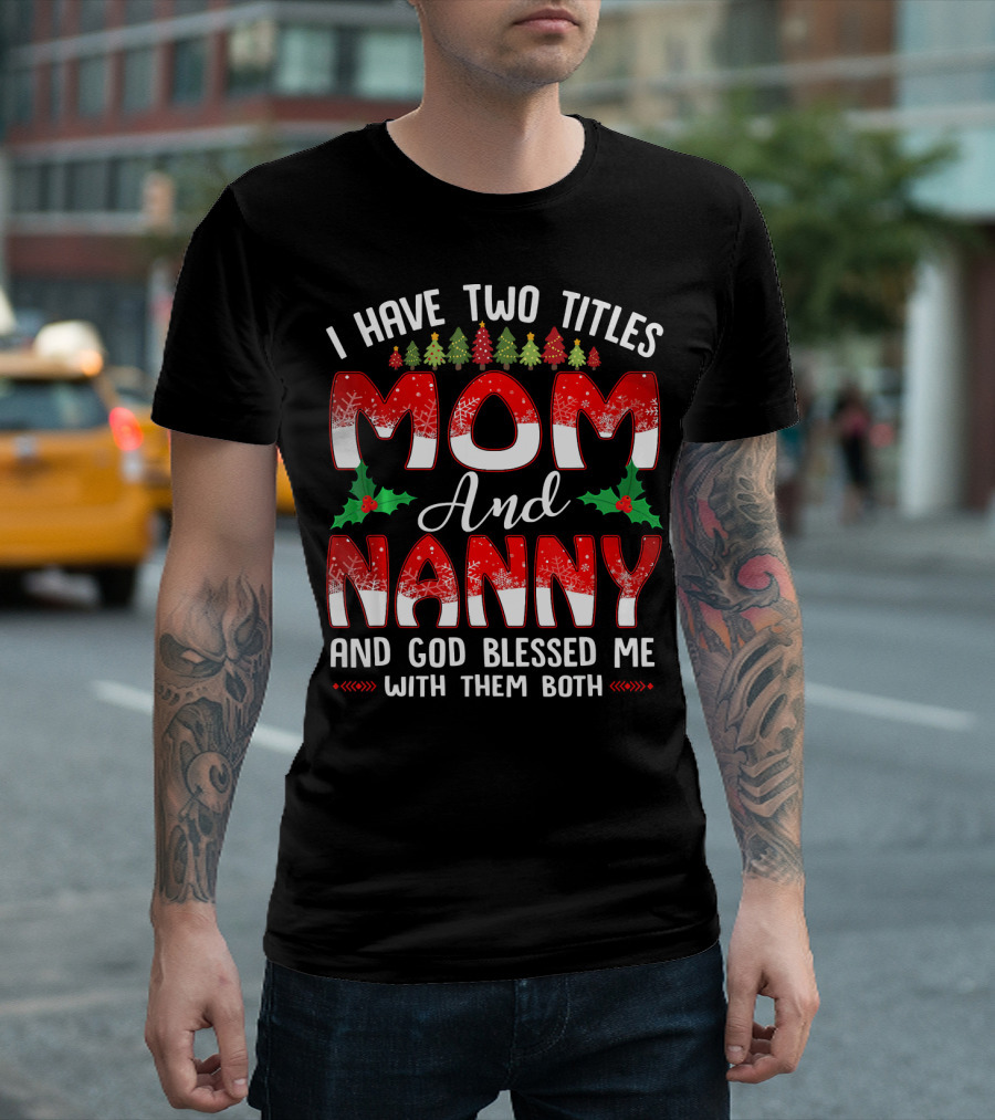 I Have Two Titles Mom and Nanny and God Blessed Me with Them Both T-Shirt