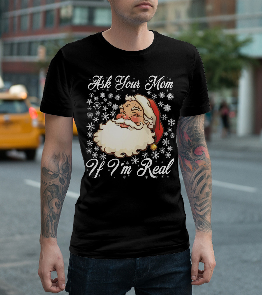 Ask Your Mom If I'm Real Santa Claus Snowflakes T-Shirt