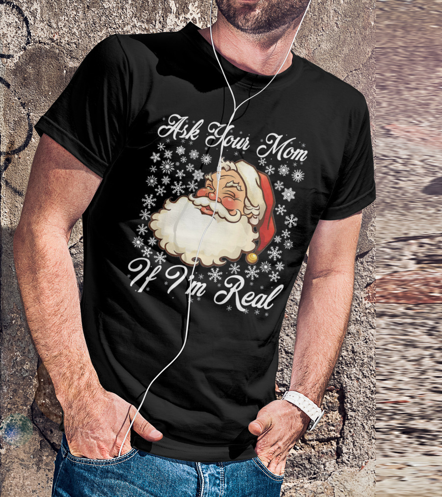 Ask Your Mom If I'm Real Santa Claus Snowflakes T-Shirt