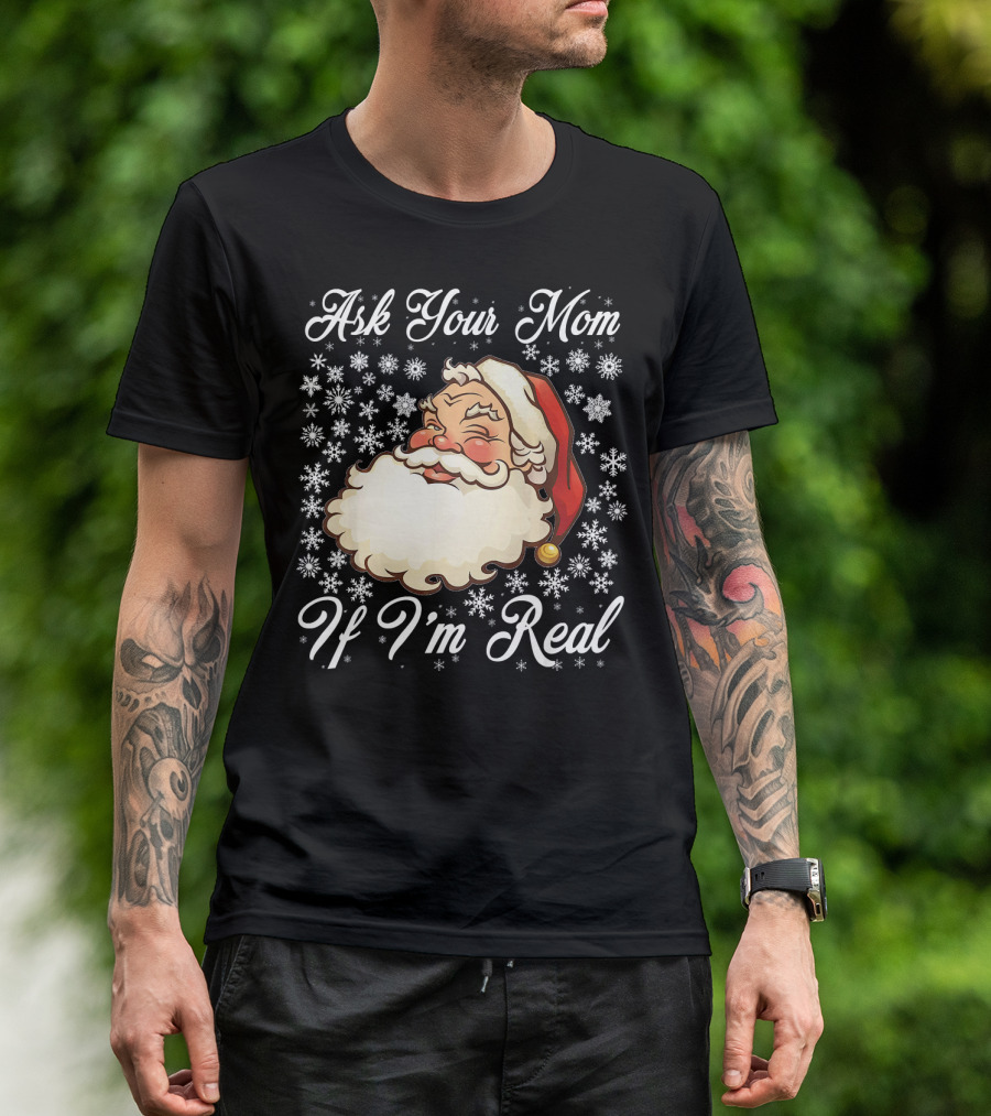 Ask Your Mom If I'm Real Santa Claus Snowflakes T-Shirt