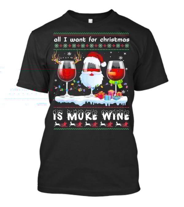 All I Want For Christmas Is More Wine Ugly T-Shirt