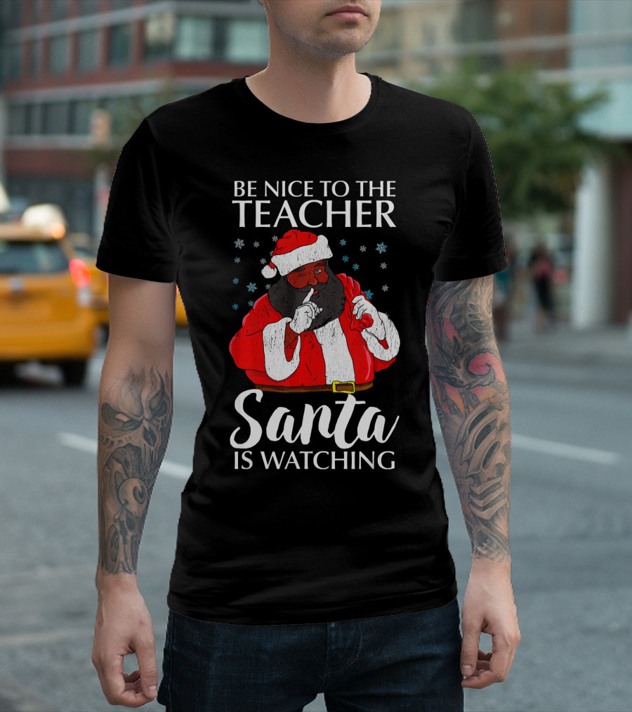 Be Nice to the Teacher Santa is Watching Christmas Teacher African Americ T-Shirt