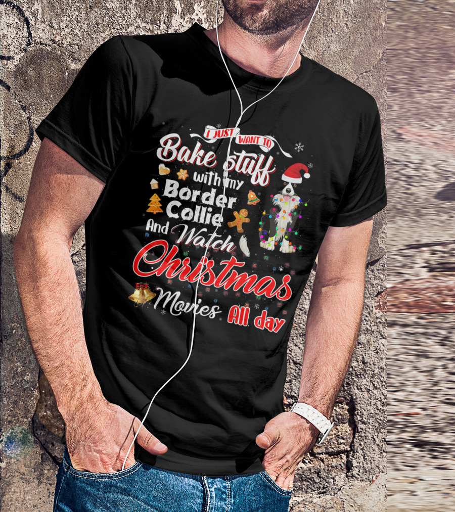 I Just Want To Bake Stuff With My Border Collie And Watch Christmas Movies All Day T-Shirt