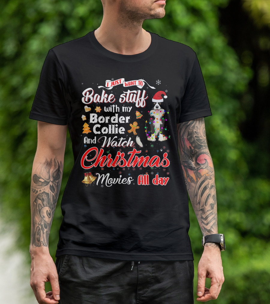 I Just Want To Bake Stuff With My Border Collie And Watch Christmas Movies All Day T-Shirt