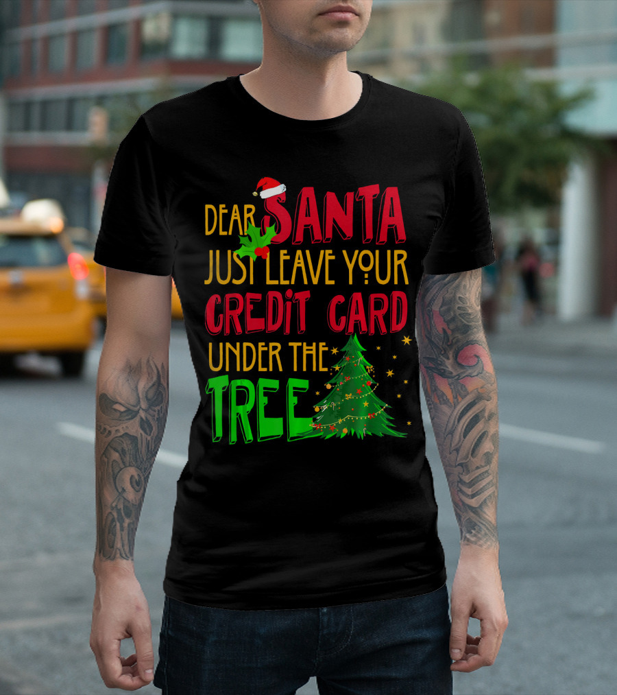 Dear Santa Just Leave Your Credit Card Under the Tree T-Shirt