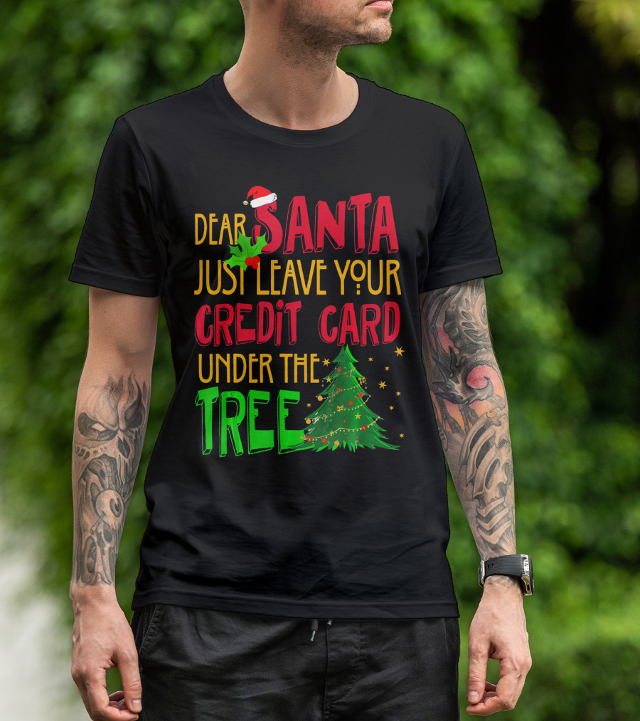 Dear Santa Just Leave Your Credit Card Under The Tree T-Shirt