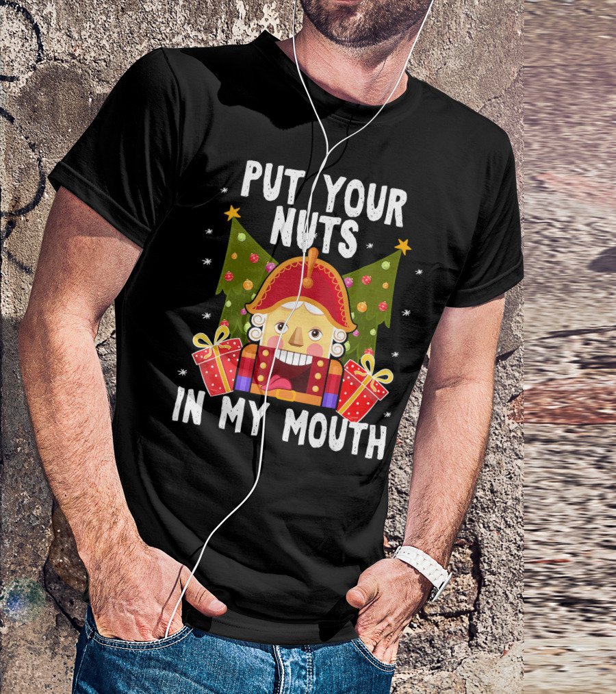 Put Your Nuts In My Mouth Funny Nutcracker Christmas T-Shirt