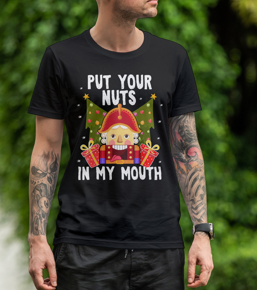 Put Your Nuts In My Mouth Funny Nutcracker Christmas T-Shirt