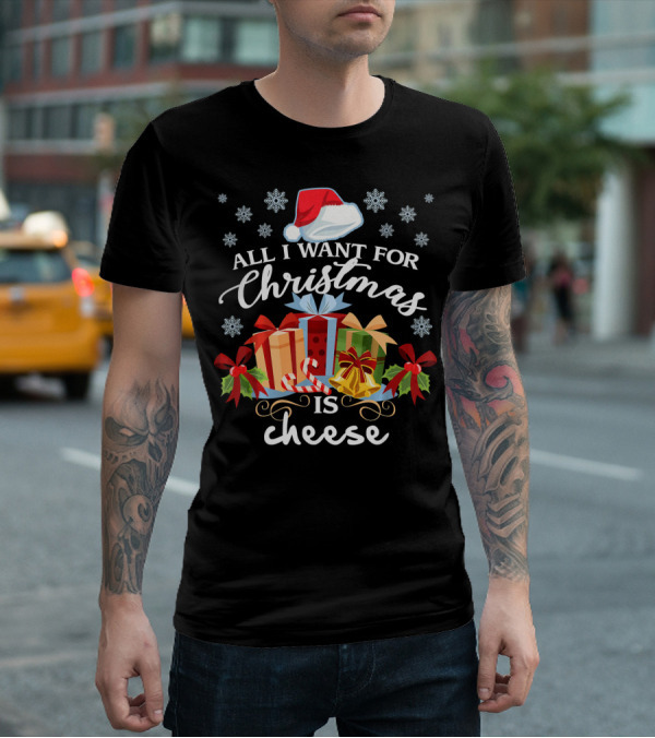 All I Want For Christmas Is Cheese With Santa Hat Snowflakes And Presents T-Shirt