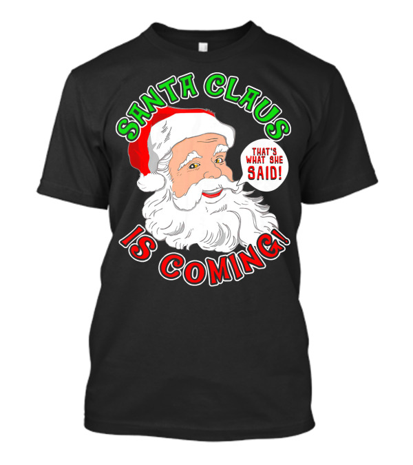 Santa Claus Is Coming That's What She Said T-Shirt