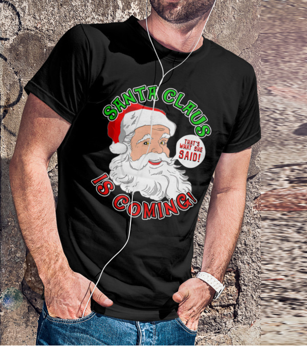 Santa Claus Is Coming That's What She Said T-Shirt