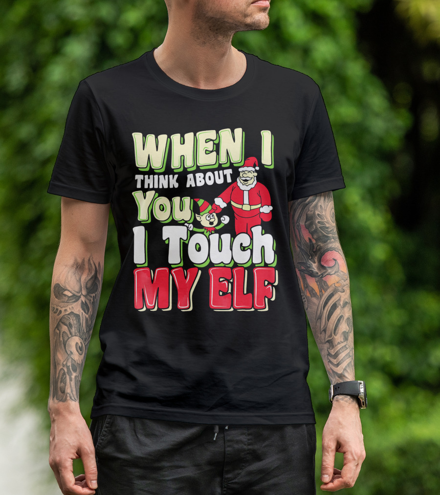 When I Think About You I Touch My Elf Santa Christmas T-Shirt