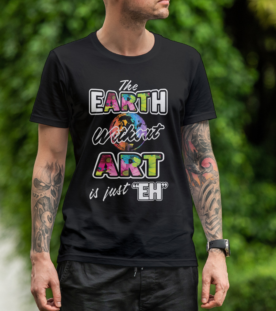 The Earth Without Art Is Just Eh Colorful Globe T-Shirt