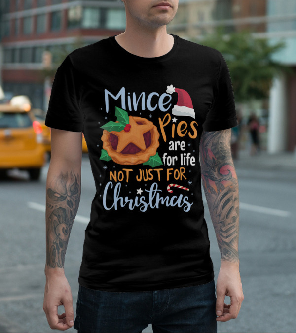 Mince Pies Are For Life Not Just For Christmas T-Shirt