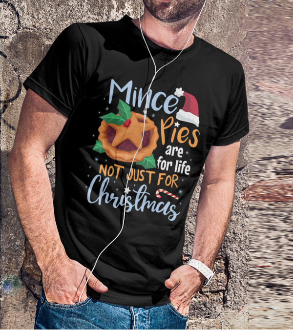 Mince Pies Are For Life Not Just For Christmas T-Shirt