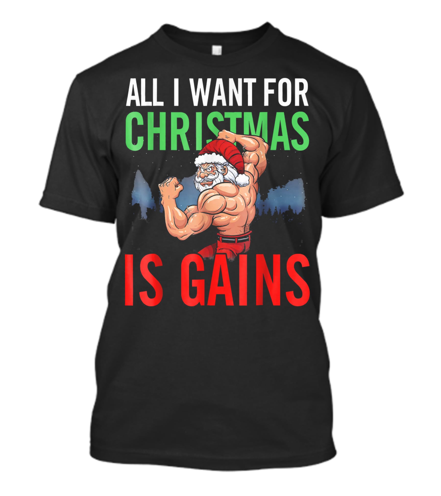 All I Want For Christmas Is Gains Santa Flexing Muscles T-Shirt