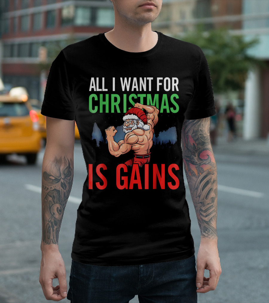 All I Want For Christmas Is Gains Santa Flexing Muscles T-Shirt