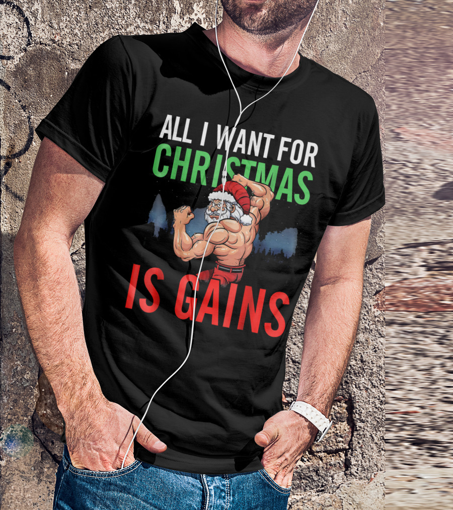 All I Want For Christmas Is Gains Santa Flexing Muscles T-Shirt