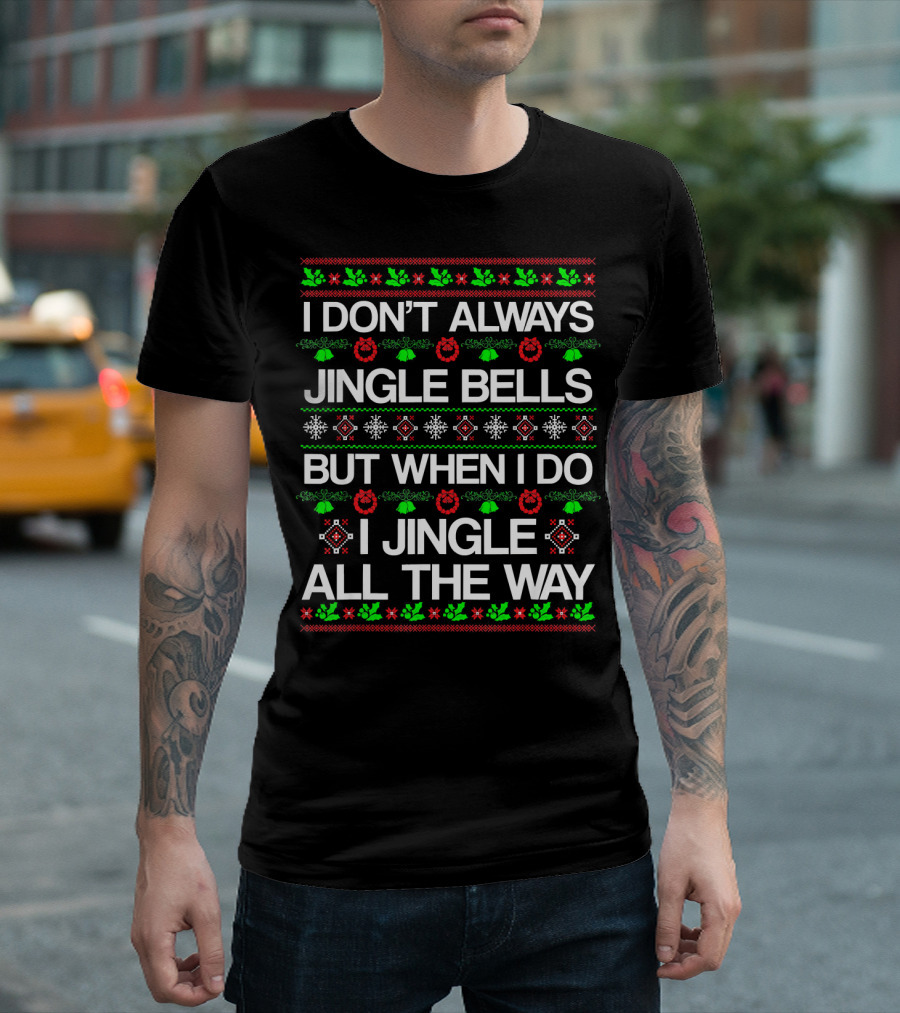I Don’t Always Jingle Bells But When I Do I Jingle All The Way T-Shirt