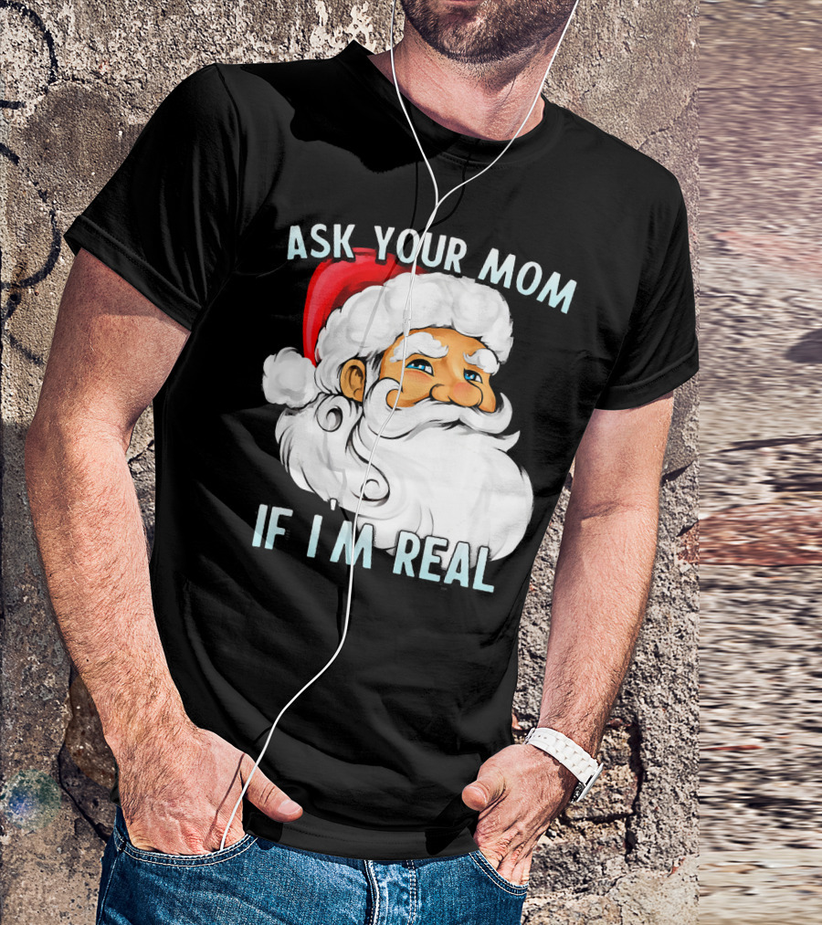 Ask Your Mom If I'm Real Funny Dirty Santa Claus Christmas T-Shirt