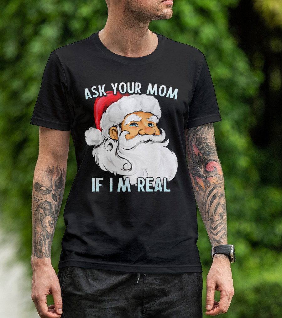 Ask Your Mom If I'm Real Funny Dirty Santa Claus Christmas T-Shirt