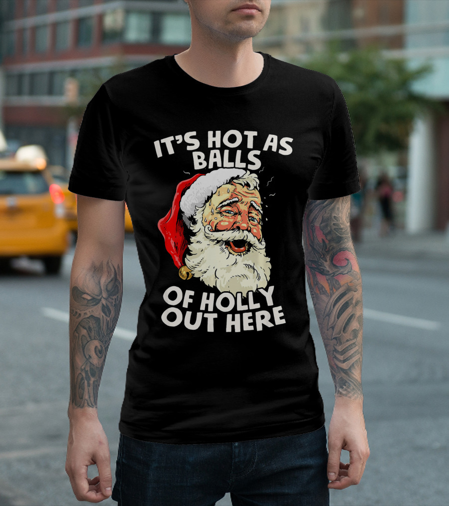 It's Hot As Balls Of Holly Out Here Santa Christmas In July T-Shirt