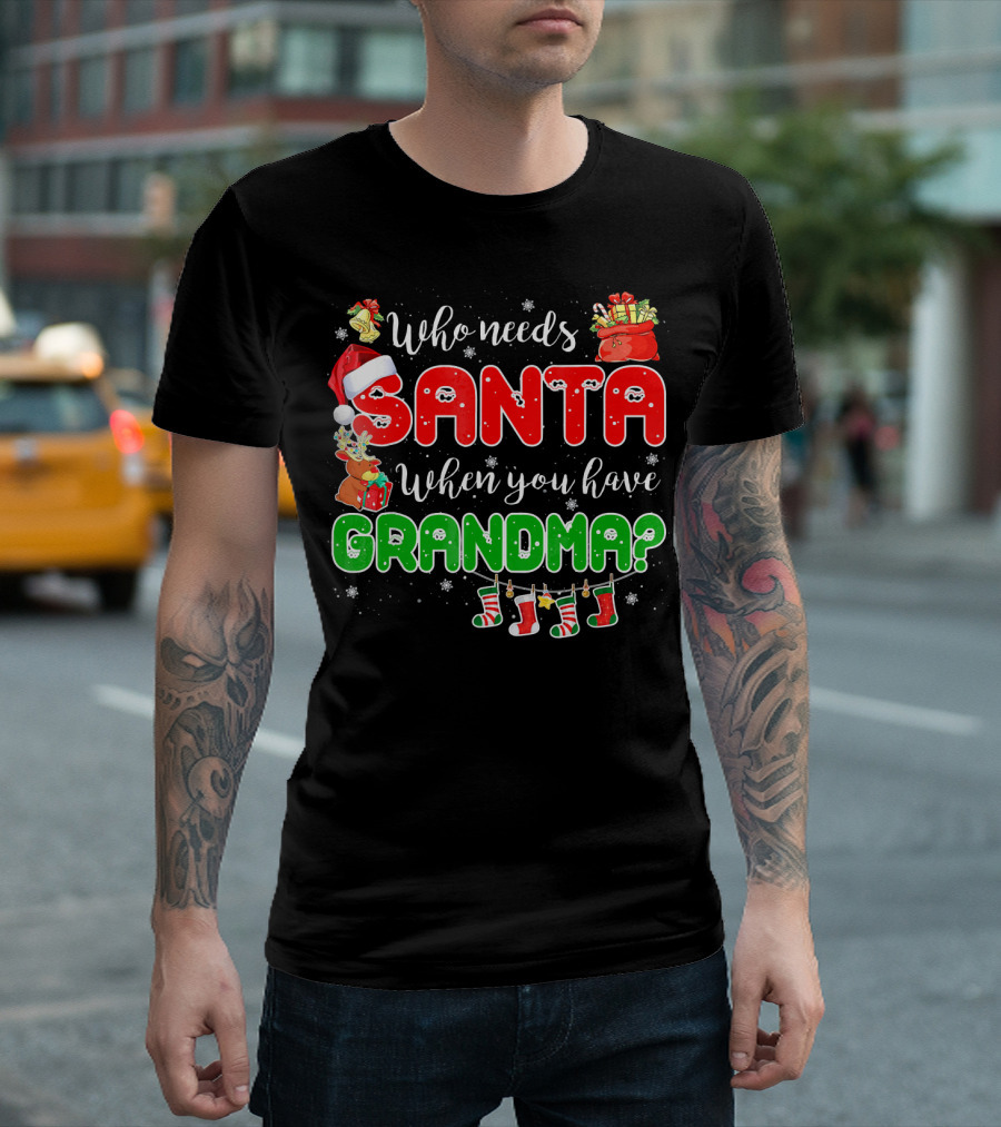 Who Needs Santa When You Have Grandma Christmas Decorations Santa Hat Reindeer Gifts Stockings T-Shirt
