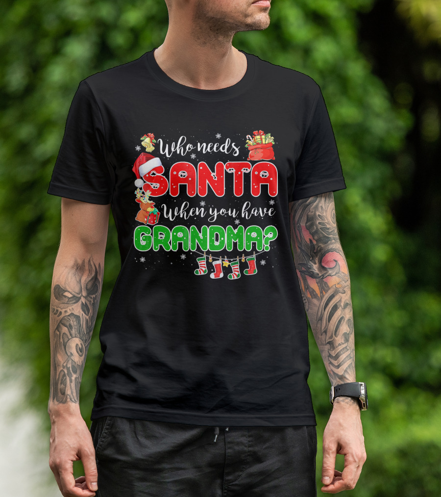 Who Needs Santa When You Have Grandma Christmas Decorations Santa Hat Reindeer Gifts Stockings T-Shirt