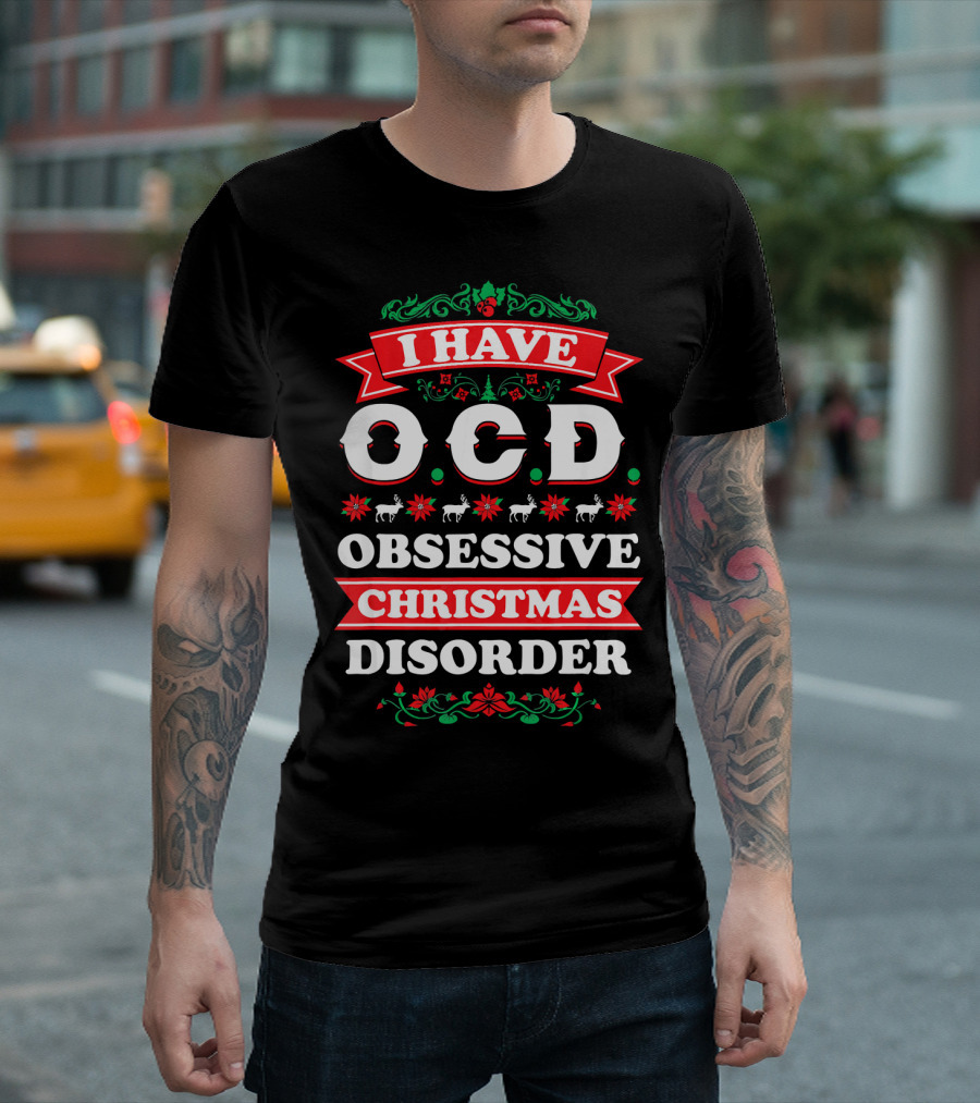 I Have OCD Obsessive Christmas Disorder Reindeer Holly Poinsettia Festive T-Shirt