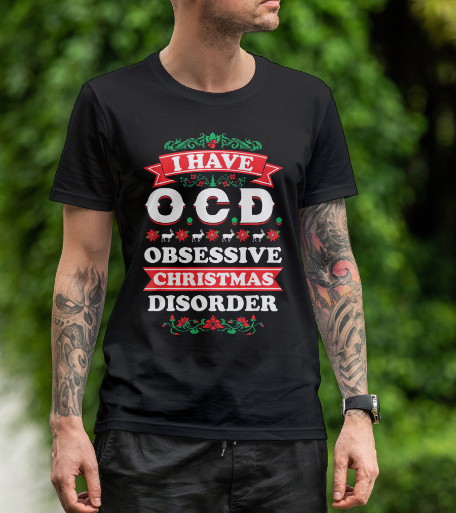 I Have OCD Obsessive Christmas Disorder Reindeer Holly Poinsettia Festive T-Shirt