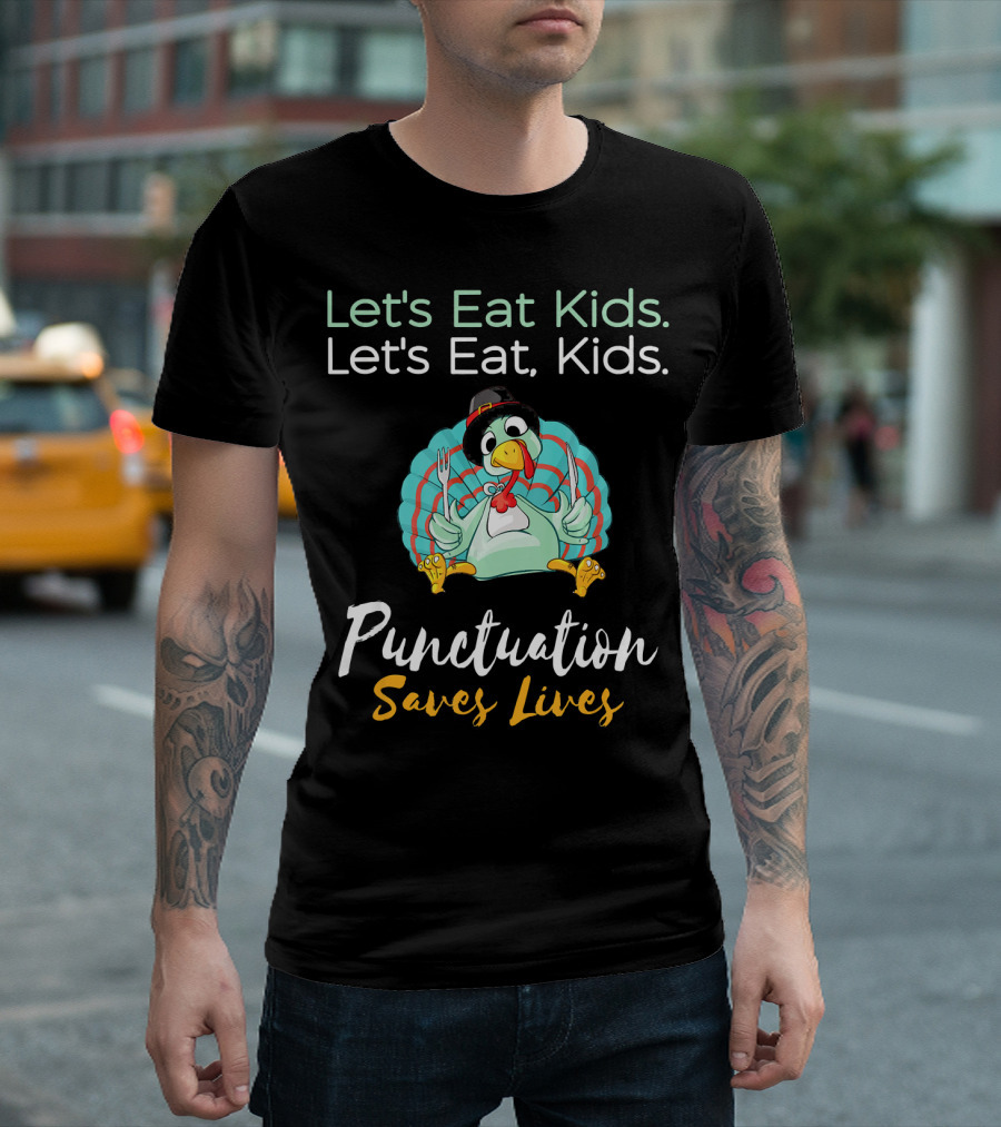 Let's Eat Kids Let's Eat Turkey Punctuation Saves Lives T-Shirt