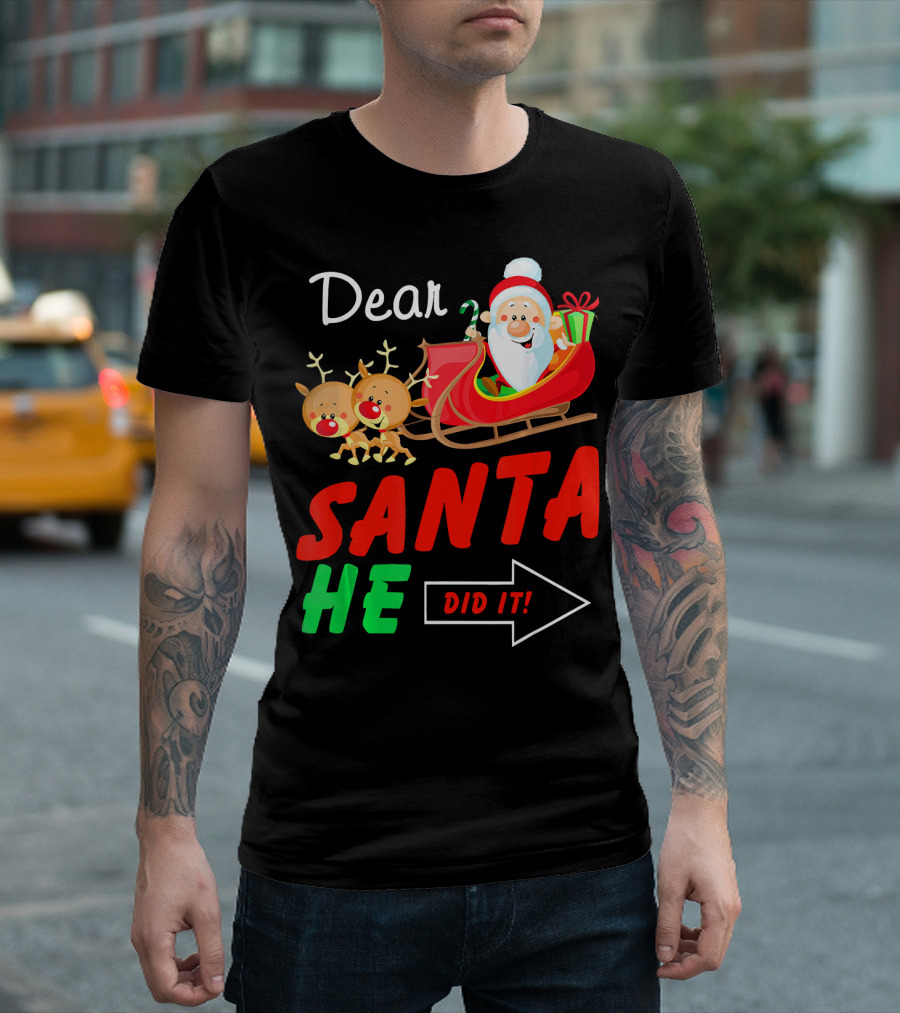Dear Santa He Did It Funny Match With Santa Sleigh And Reindeer T-Shirt