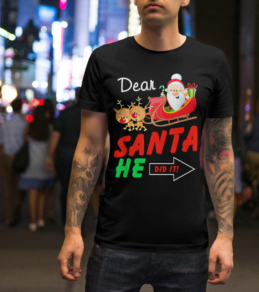 Dear Santa He Did It Funny Match With Santa Sleigh And Reindeer T-Shirt