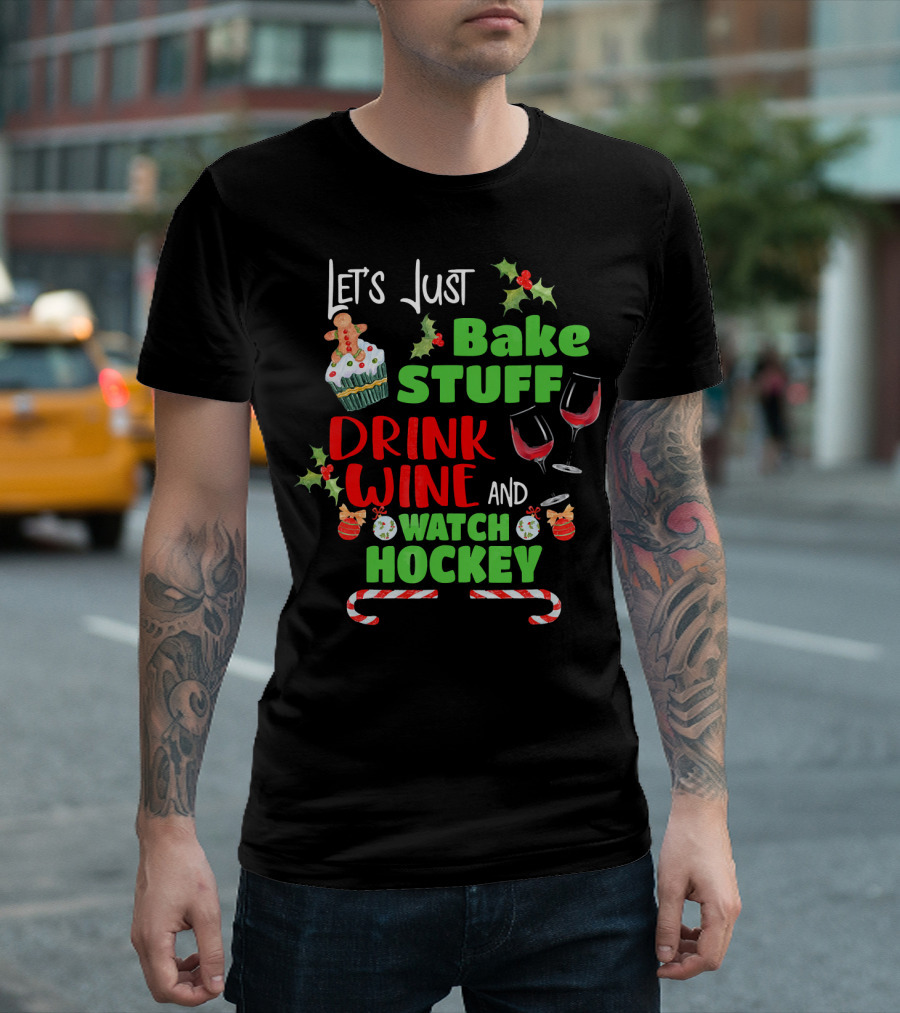 Let's Just Bake Stuff Drink Wine and Watch Hockey T-Shirt