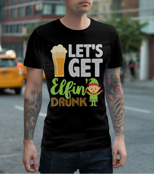 Let's Get Elfin' Drunk Beer Drinkers Elf T-Shirt