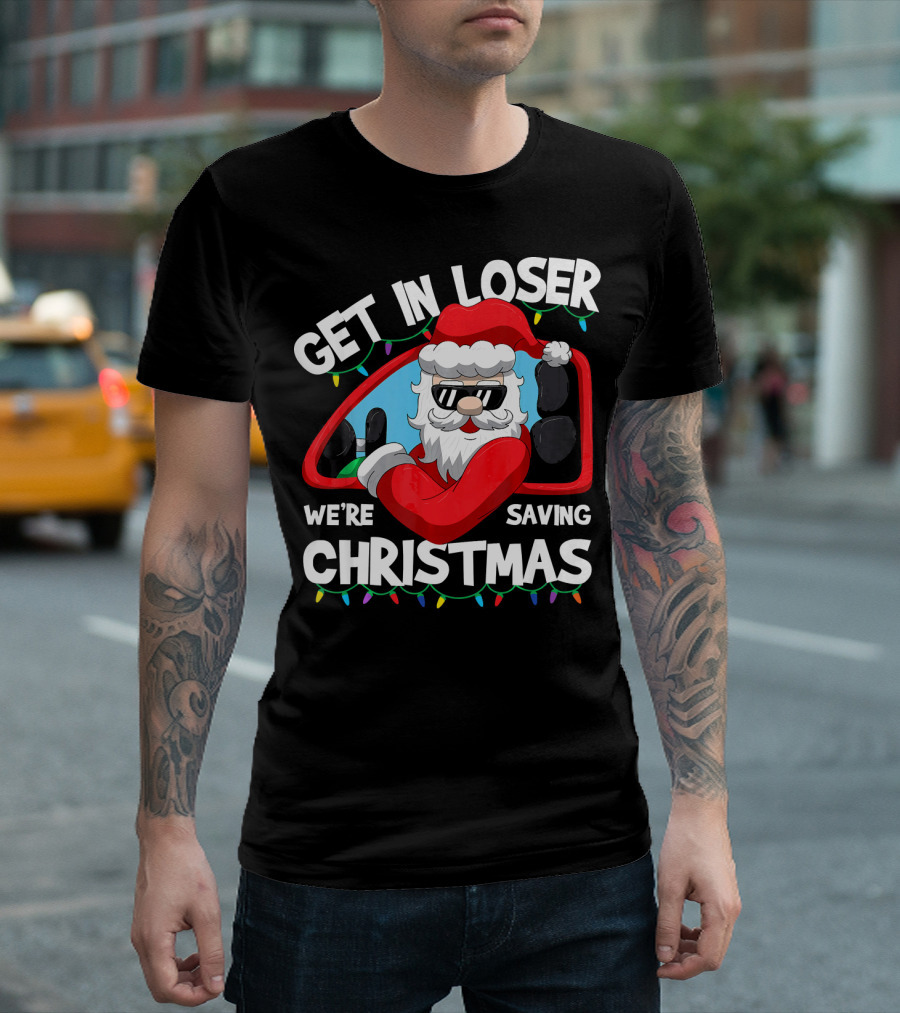 GET IN LOSER WE'RE SAVING CHRISTMAS SANTA IN CAR WITH LIGHTS T-Shirt