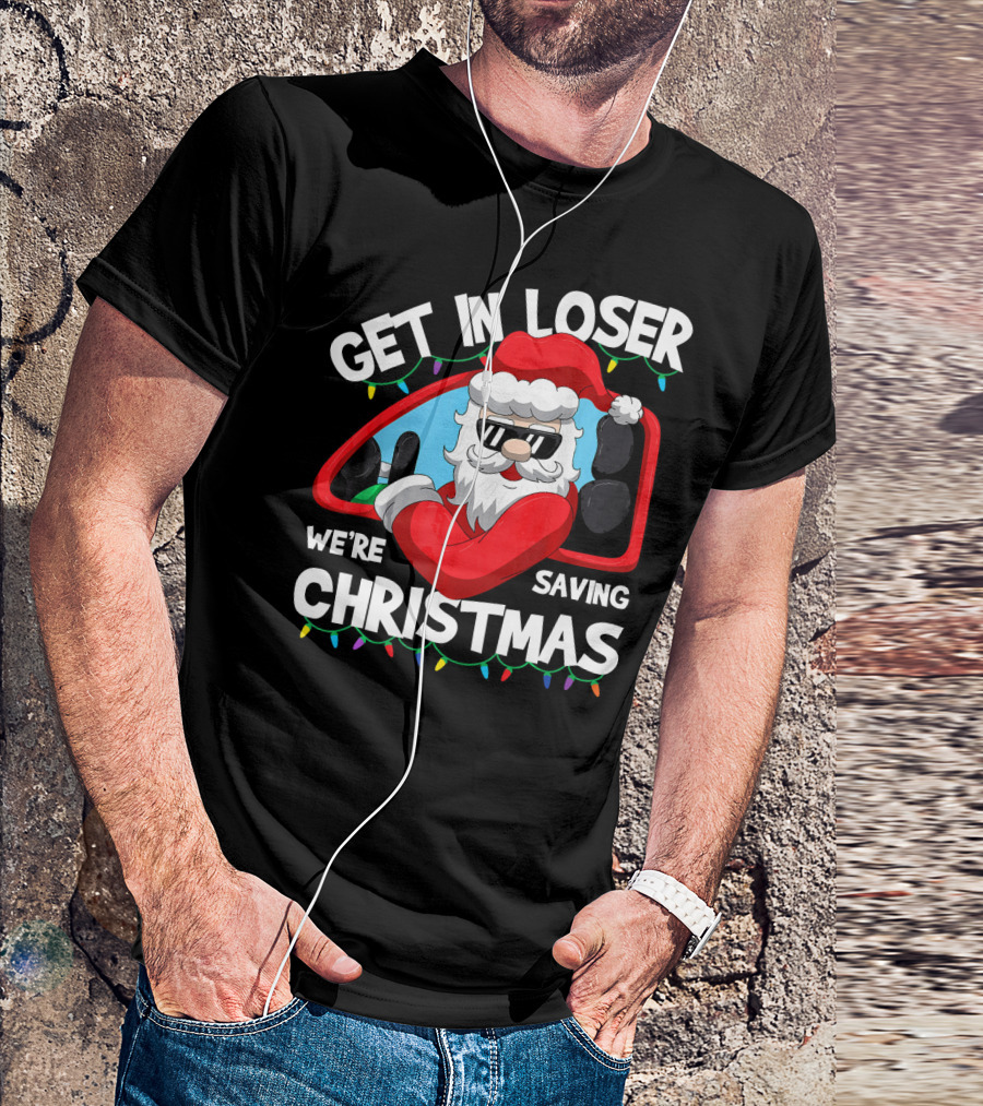 GET IN LOSER WE'RE SAVING CHRISTMAS SANTA IN CAR WITH LIGHTS T-Shirt