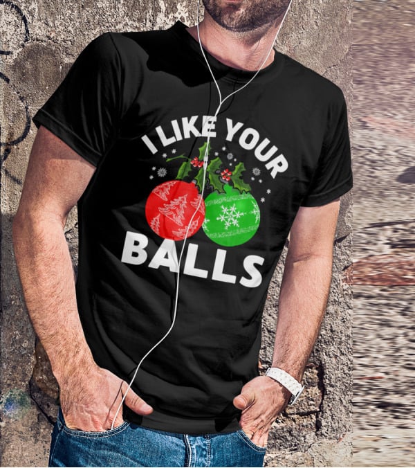 I Like Your Balls Funny Christmas Ornament Design With Holly And Snowflakes T-Shirt