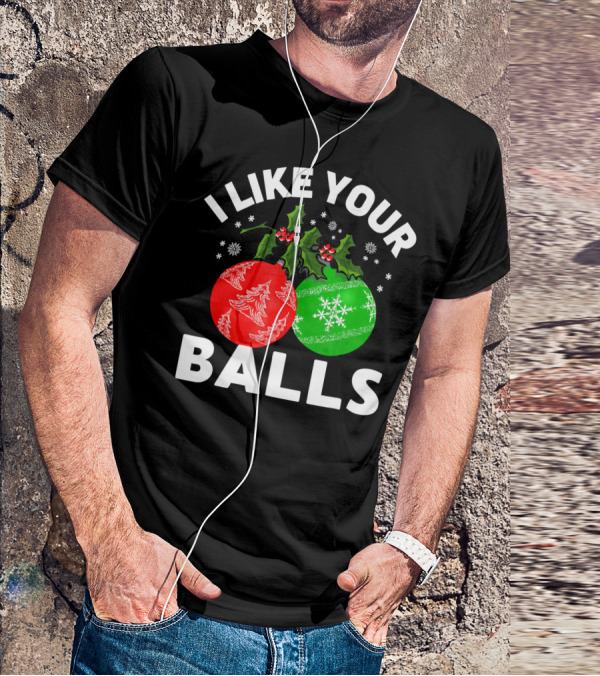 I Like Your Balls Funny Christmas Ornament Design With Holly And Snowflakes T-Shirt