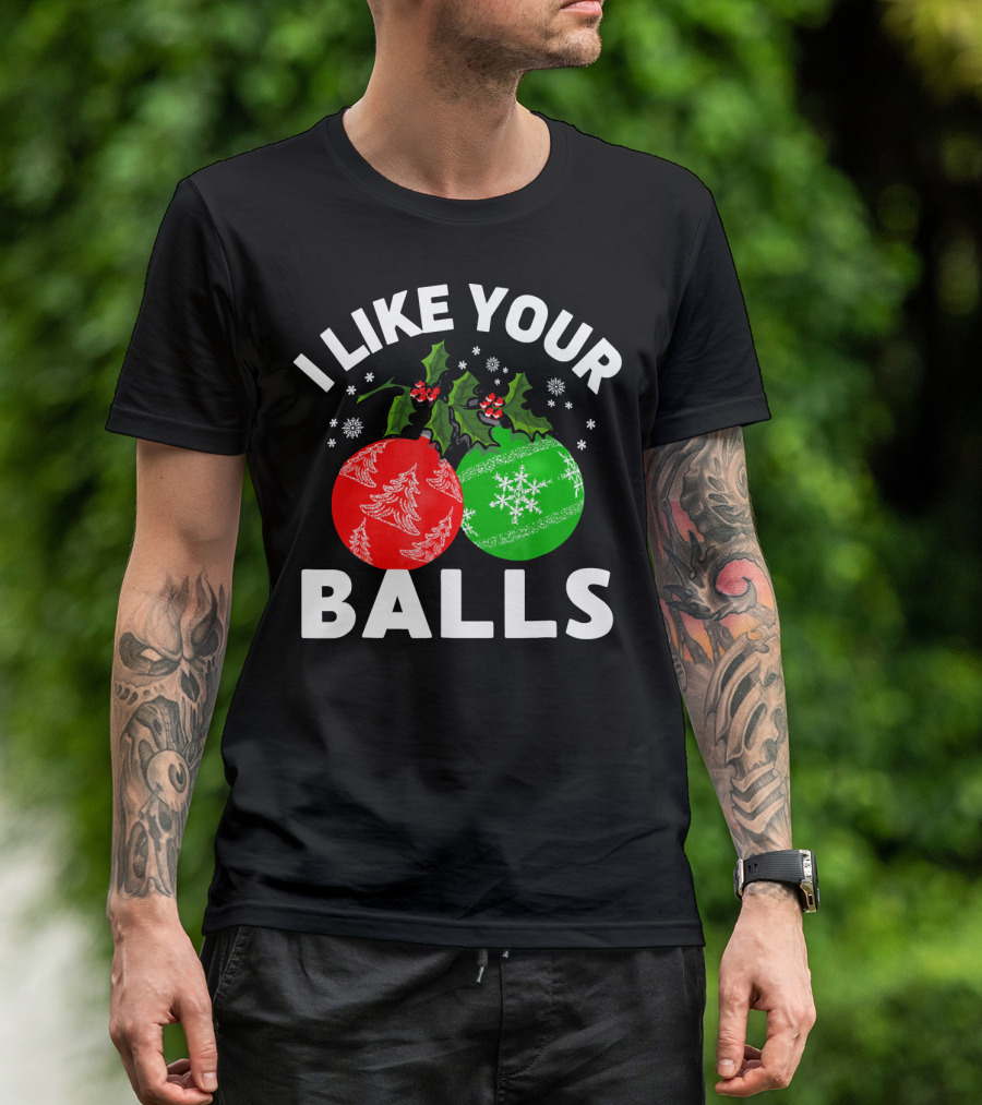 I Like Your Balls Funny Christmas Ornament Design With Holly And Snowflakes T-Shirt