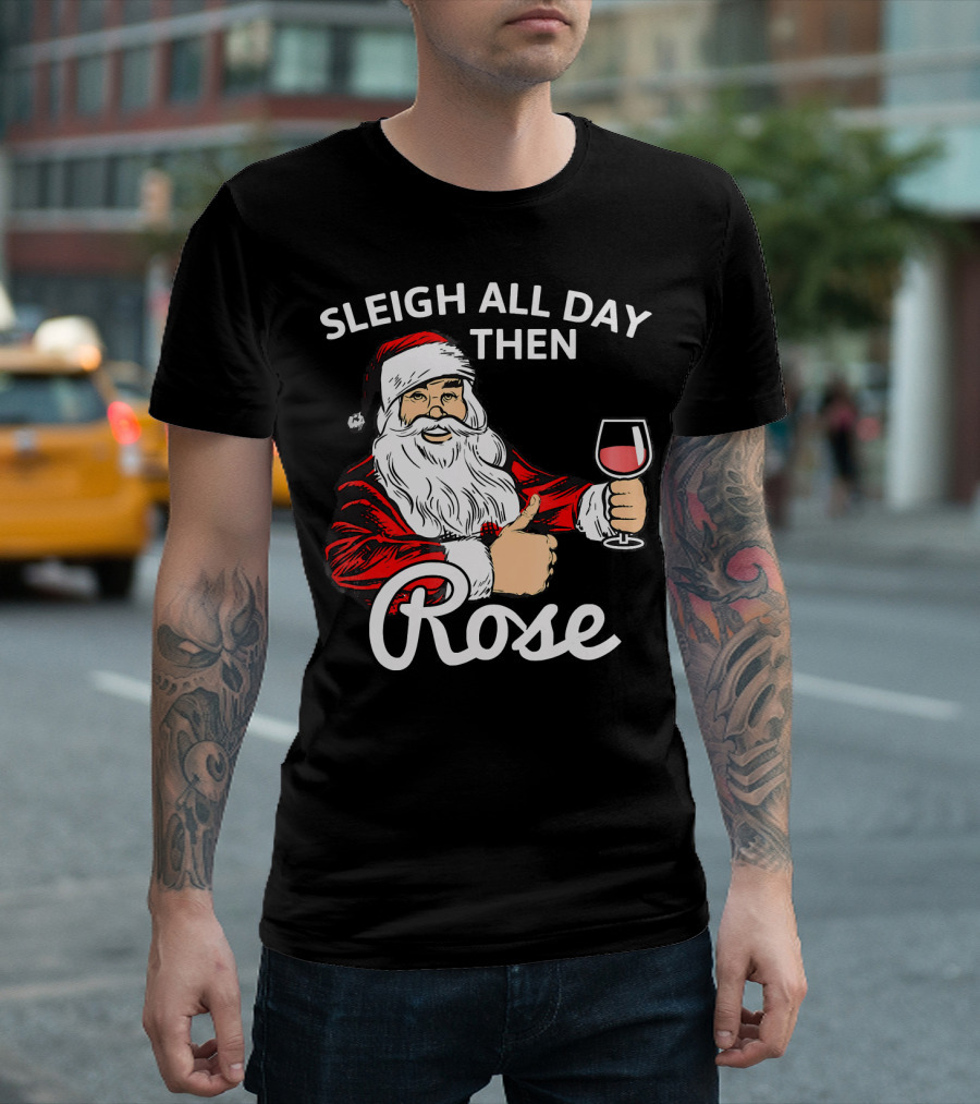 Sleigh All Day Then Rose Santa Holding Wine Glass T-Shirt