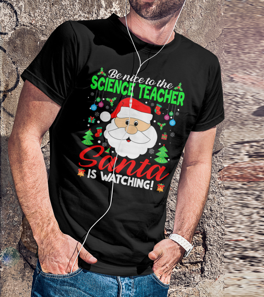 Be Nice To The Science Teacher Santa Is Watching T-Shirt